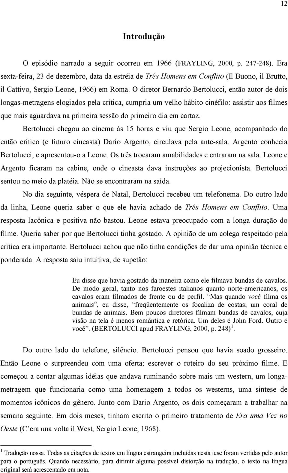 O diretor Bernardo Bertolucci, então autor de dois longas-metragens elogiados pela crítica, cumpria um velho hábito cinéfilo: assistir aos filmes que mais aguardava na primeira sessão do primeiro dia