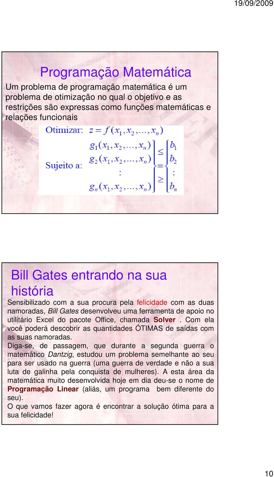 Com ela você poderá descobrir as quantidades ÓTIMAS de saídas com as suas namoradas.