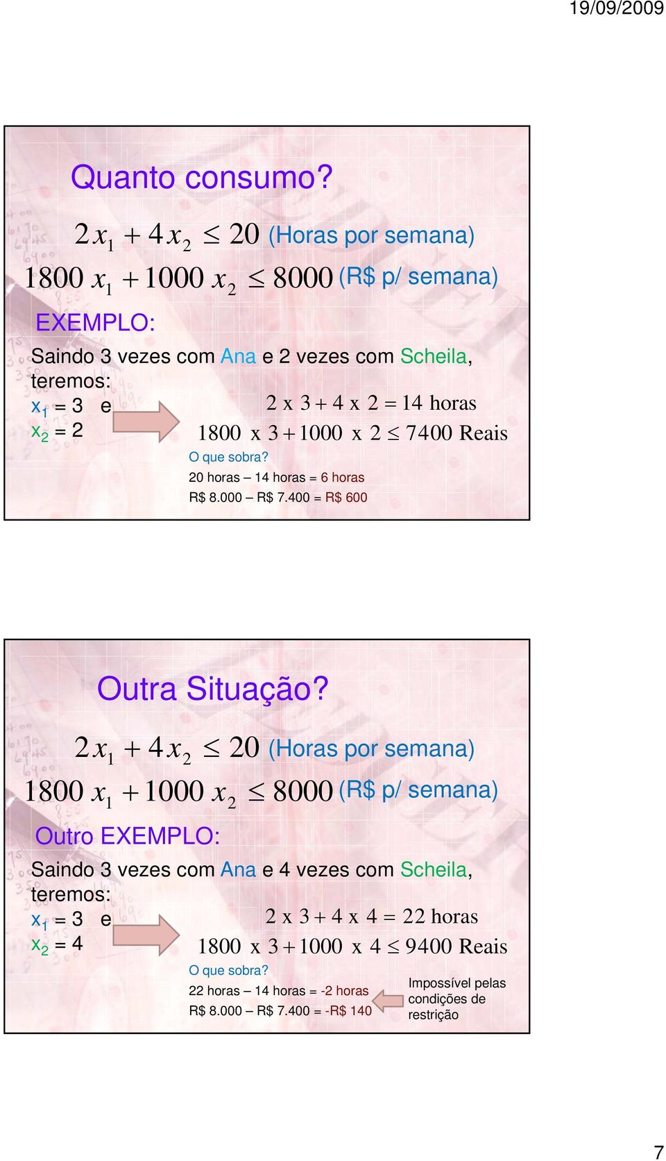 4 horas x 2 = 2 800 x 3 + 000 x 2 7400 Reais O que sobra? horas 4 horas = 6 horas R$ 8.000 R$ 7.400 = R$ 600 Outra Situação?