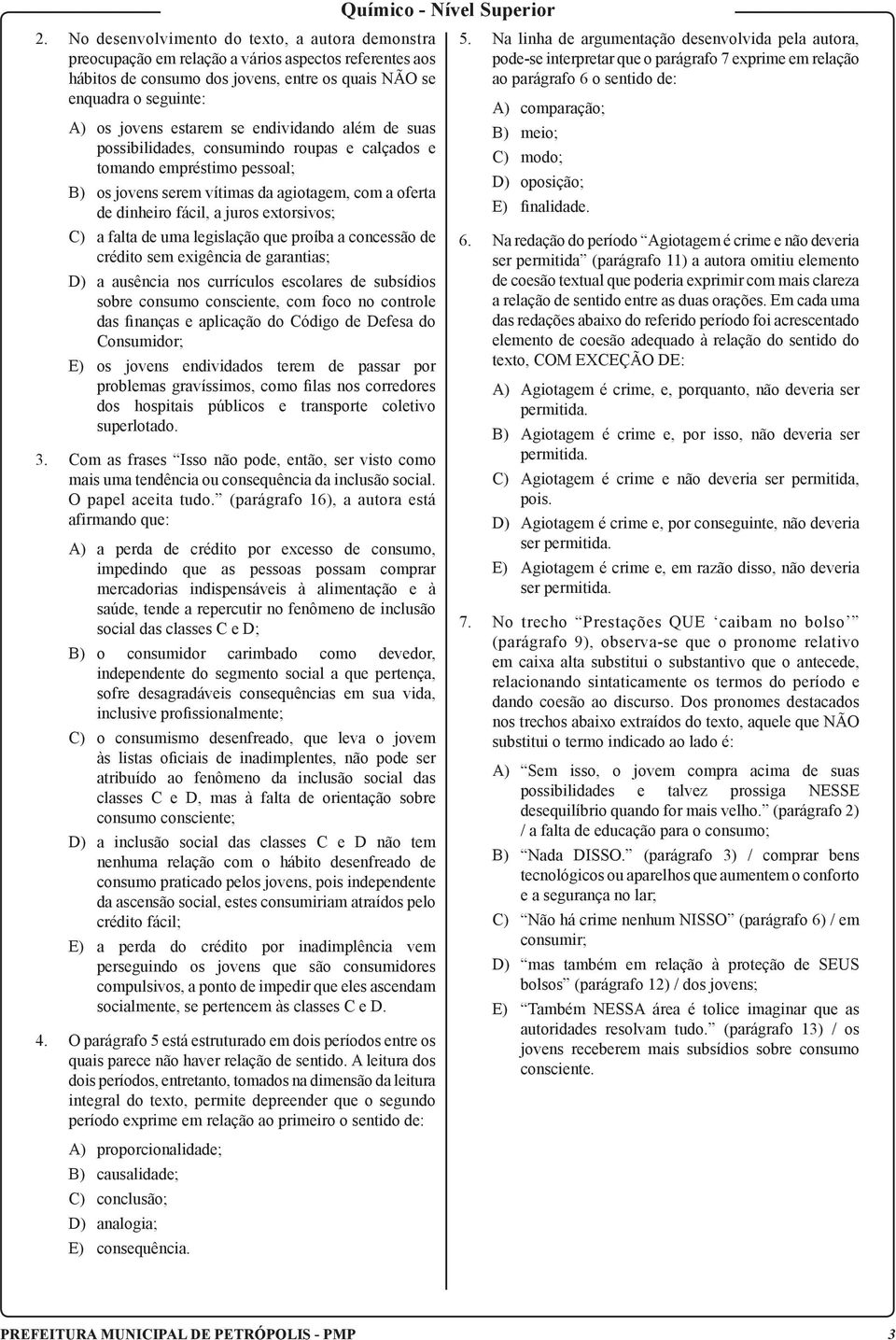 extorsivos; C) a falta de uma legislação que proíba a concessão de crédito sem exigência de garantias; D) a ausência nos currículos escolares de subsídios sobre consumo consciente, com foco no