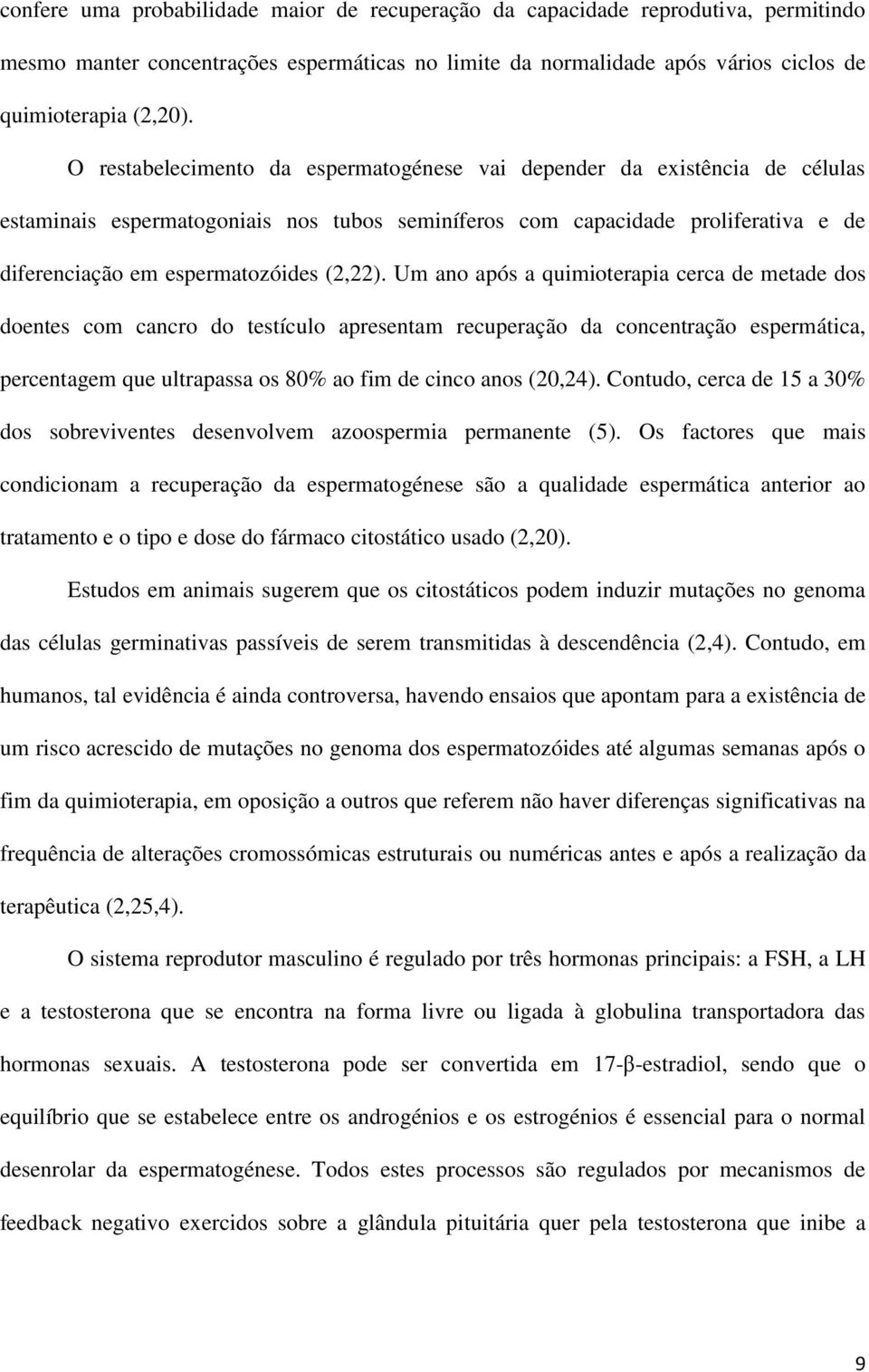 Um ano após a quimioterapia cerca de metade dos doentes com cancro do testículo apresentam recuperação da concentração espermática, percentagem que ultrapassa os 80% ao fim de cinco anos (20,24).