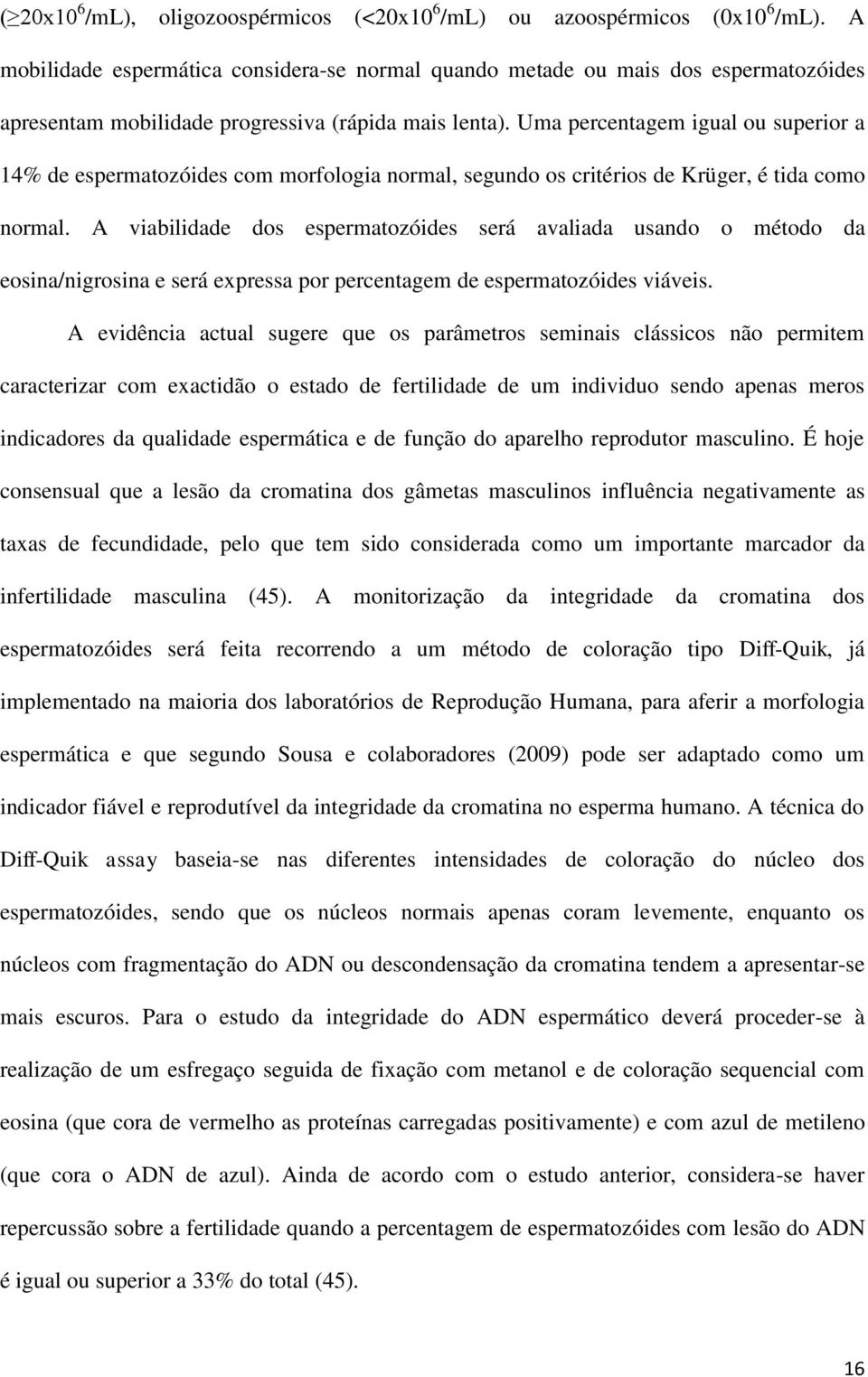 Uma percentagem igual ou superior a 14% de espermatozóides com morfologia normal, segundo os critérios de Krüger, é tida como normal.