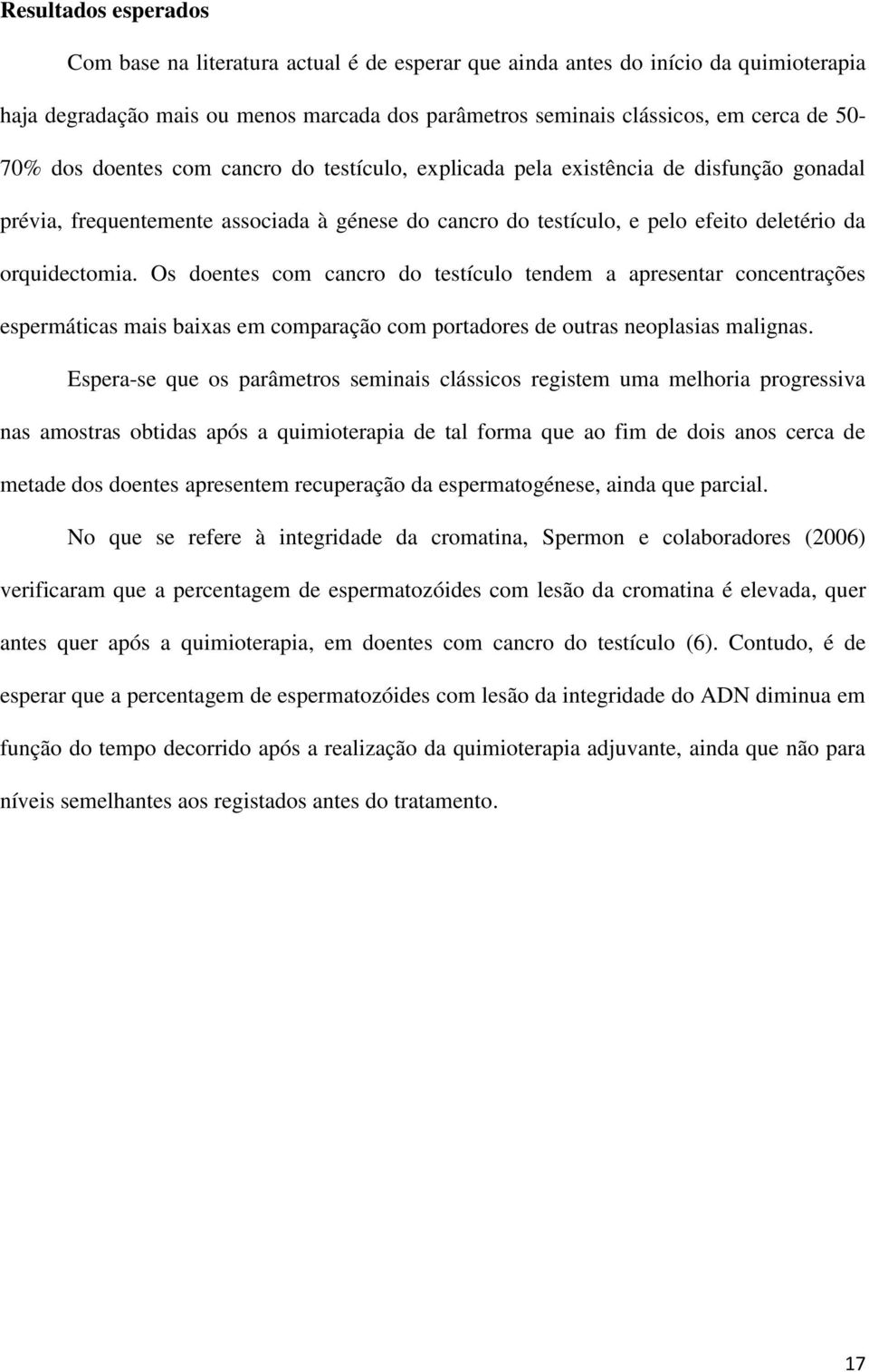 Os doentes com cancro do testículo tendem a apresentar concentrações espermáticas mais baixas em comparação com portadores de outras neoplasias malignas.