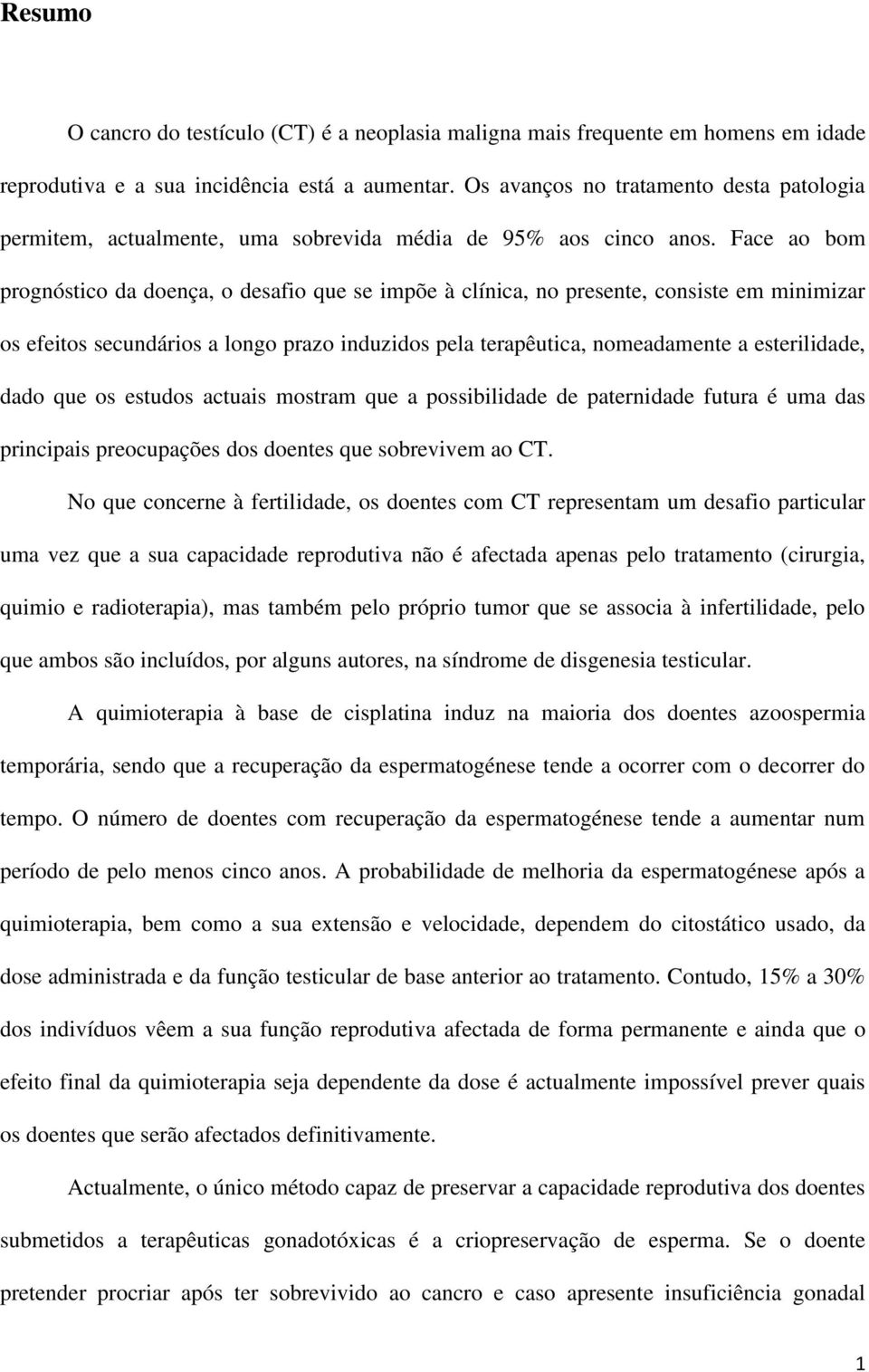 Face ao bom prognóstico da doença, o desafio que se impõe à clínica, no presente, consiste em minimizar os efeitos secundários a longo prazo induzidos pela terapêutica, nomeadamente a esterilidade,