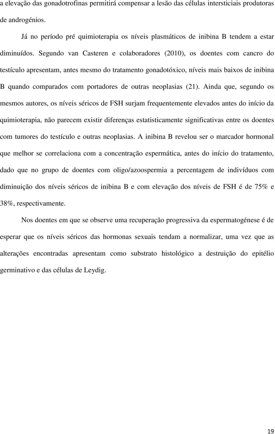 Segundo van Casteren e colaboradores (2010), os doentes com cancro do testículo apresentam, antes mesmo do tratamento gonadotóxico, níveis mais baixos de inibina B quando comparados com portadores de