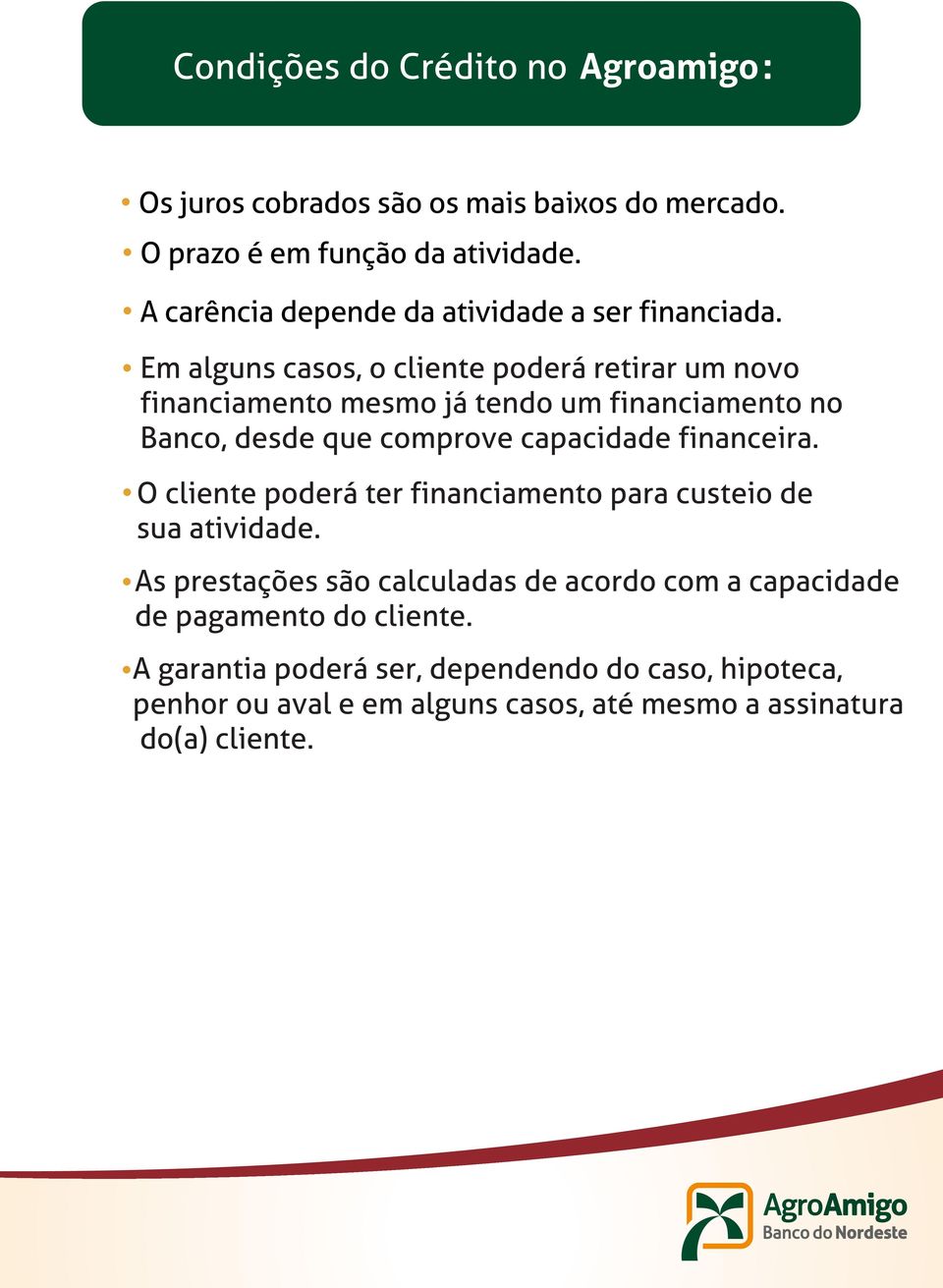 Em alguns casos, o cliente poderá retirar um novo financiamento mesmo já tendo um financiamento no Banco, desde que comprove capacidade financeira.