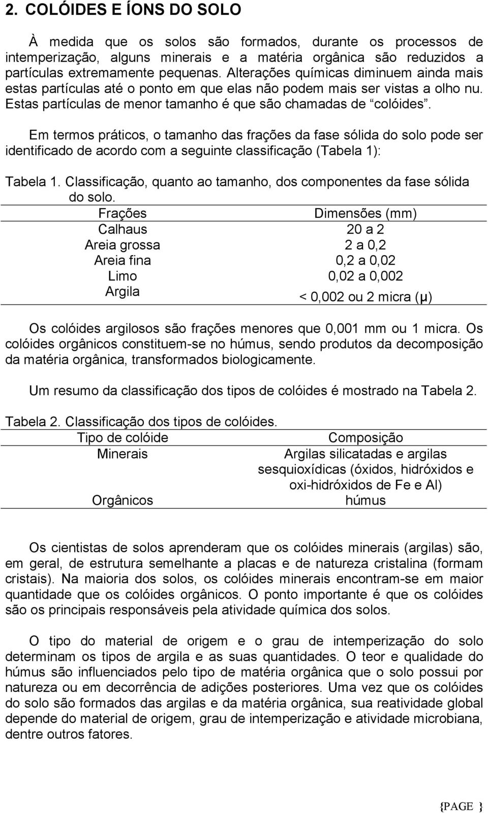 Em termos práticos, o tamanho das frações da fase sólida do solo pode ser identificado de acordo com a seguinte classificação (Tabela 1): Tabela 1.