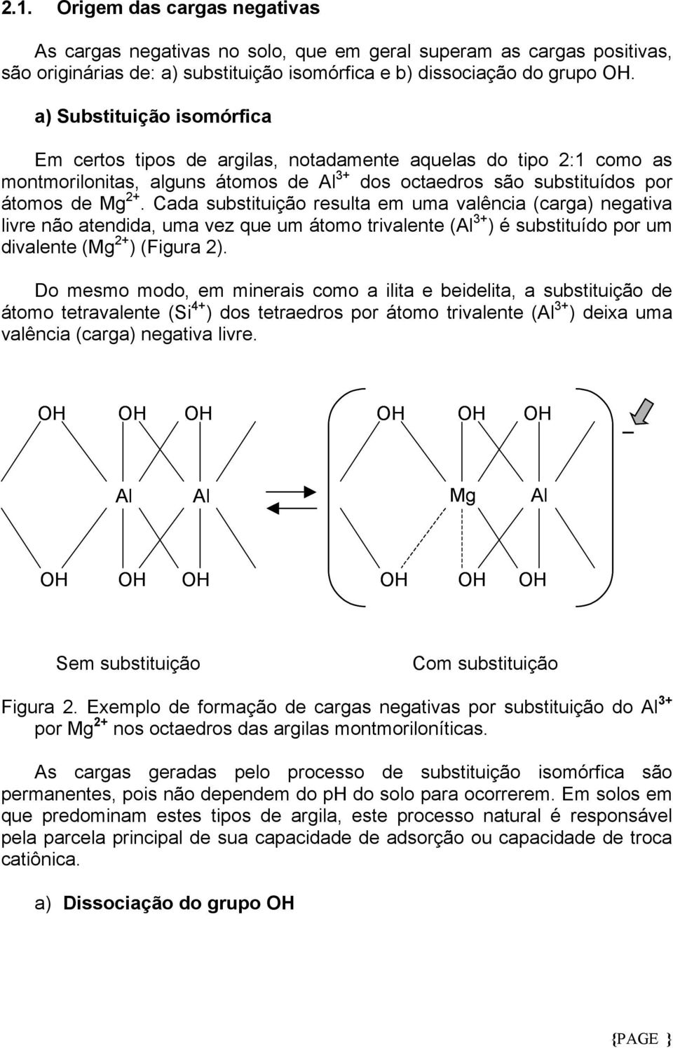 Cada substituição resulta em uma valência (carga) negativa livre não atendida, uma vez que um átomo trivalente (Al 3+ ) é substituído por um divalente (Mg 2+ ) (Figura 2).