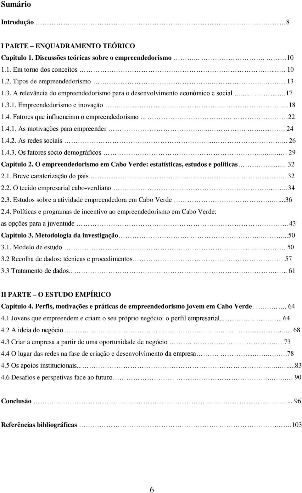 ....... 24 1.4.2. As redes sociais...... 26 1.4.3. Os fatores sócio demográficos....... 29 Capítulo 2. O empreendedorismo em Cabo Verde: estatísticas, estudos e políticas.... 32 2.1. Breve caraterização do país.