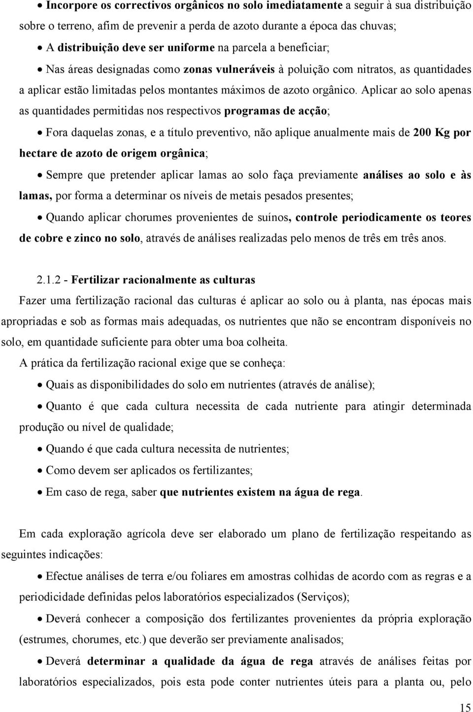 Aplicar ao solo apenas as quantidades permitidas nos respectivos programas de acção; Fora daquelas zonas, e a título preventivo, não aplique anualmente mais de 200 Kg por hectare de azoto de origem