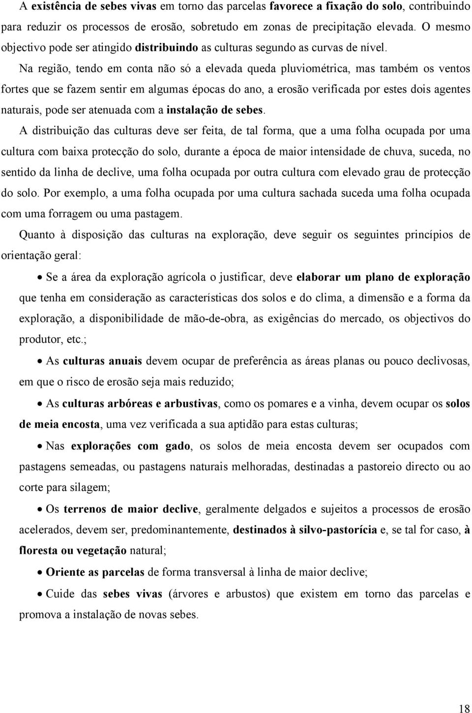 Na região, tendo em conta não só a elevada queda pluviométrica, mas também os ventos fortes que se fazem sentir em algumas épocas do ano, a erosão verificada por estes dois agentes naturais, pode ser