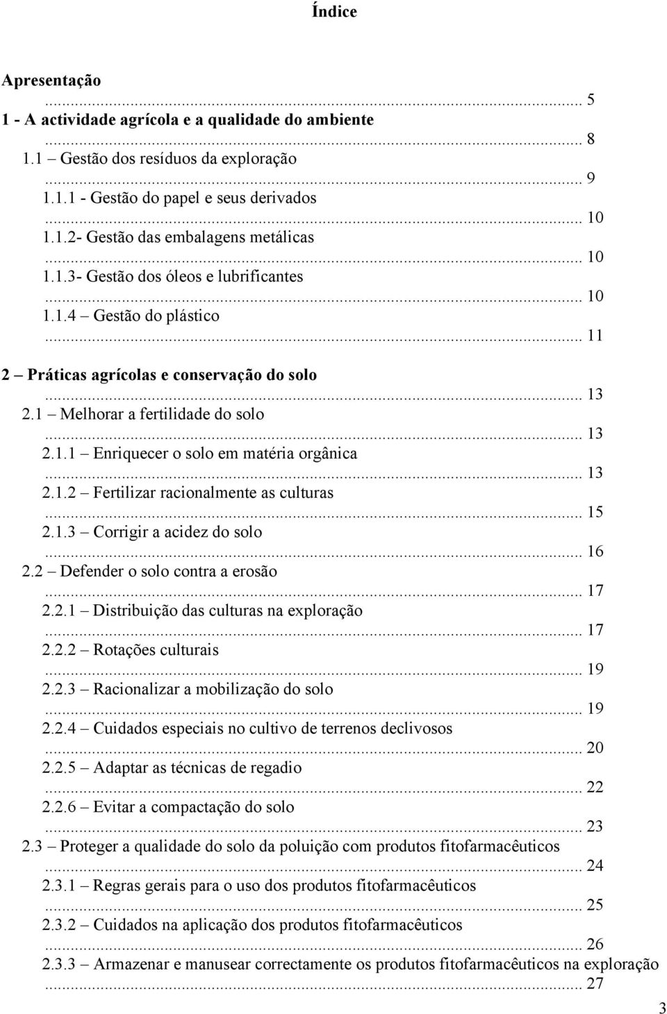 .. 13 2.1.2 Fertilizar racionalmente as culturas... 15 2.1.3 Corrigir a acidez do solo... 16 2.2 Defender o solo contra a erosão... 17 2.2.1 Distribuição das culturas na exploração... 17 2.2.2 Rotações culturais.