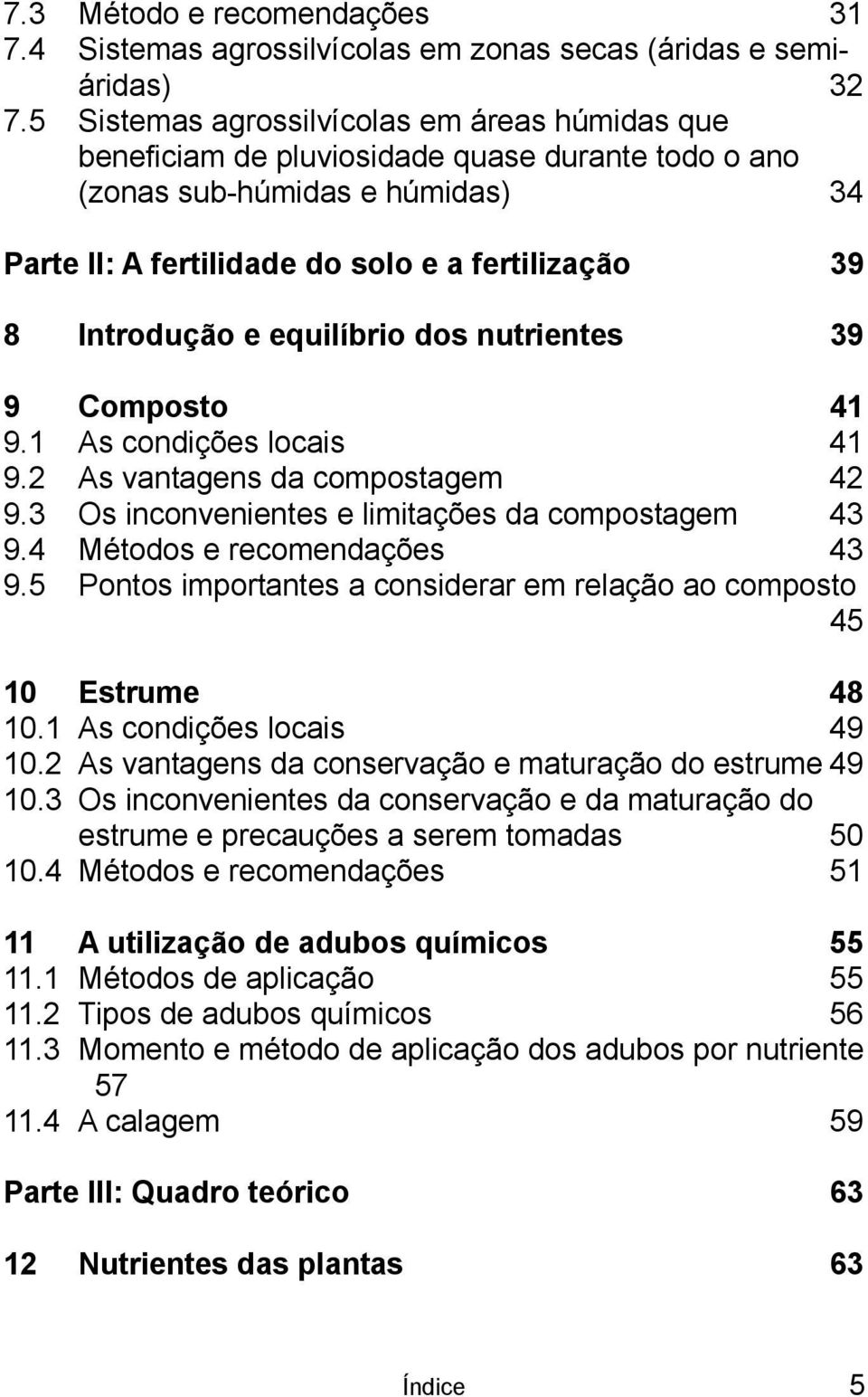 equilíbrio dos nutrientes 39 9 Composto 41 9.1 As condições locais 41 9.2 As vantagens da compostagem 42 9.3 Os inconvenientes e limitações da compostagem 43 9.4 Métodos e recomendações 43 9.