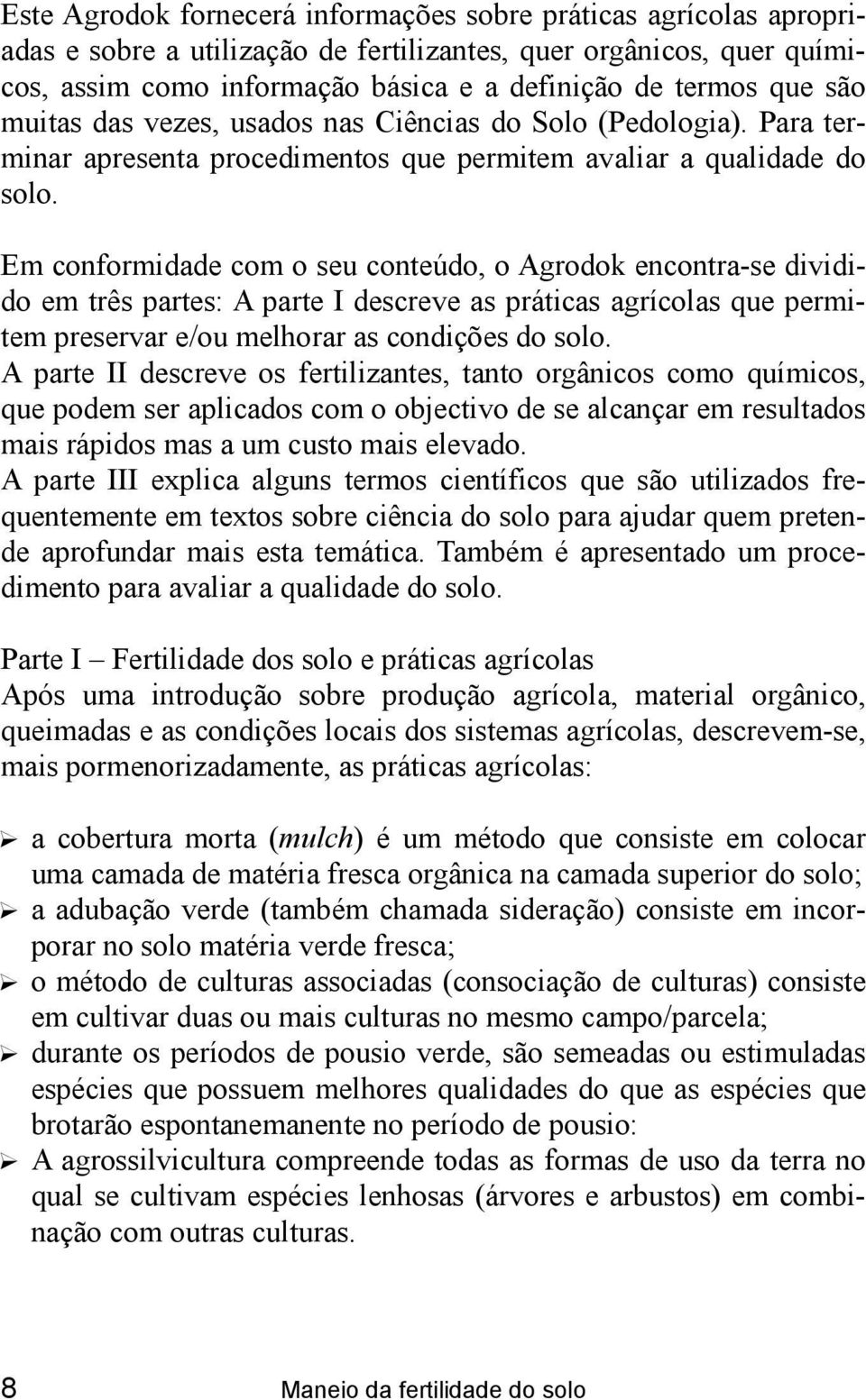 Em conformidade com o seu conteúdo, o Agrodok encontra-se dividido em três partes: A parte I descreve as práticas agrícolas que permitem preservar e/ou melhorar as condições do solo.