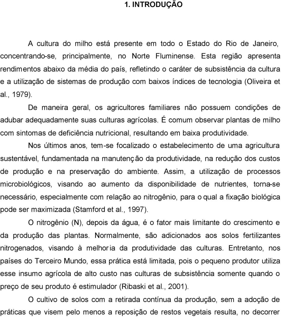 , 1979). De maneira geral, os agricultores familiares não possuem condições de adubar adequadamente suas culturas agrícolas.