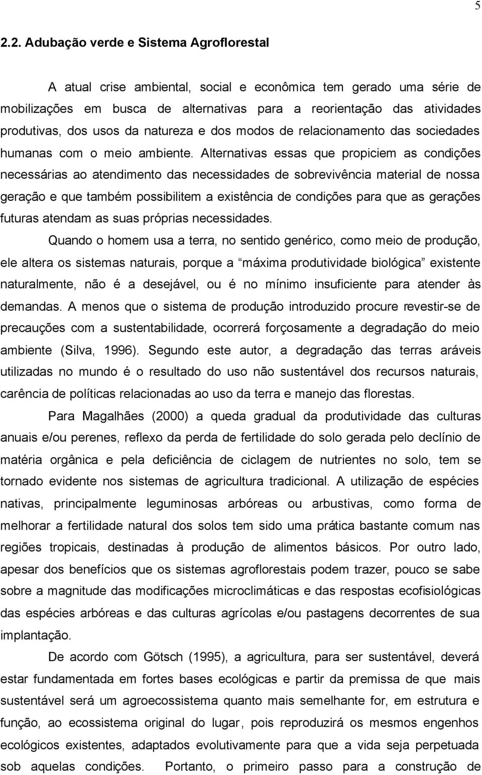 Alternativas essas que propiciem as condições necessárias ao atendimento das necessidades de sobrevivência material de nossa geração e que também possibilitem a existência de condições para que as