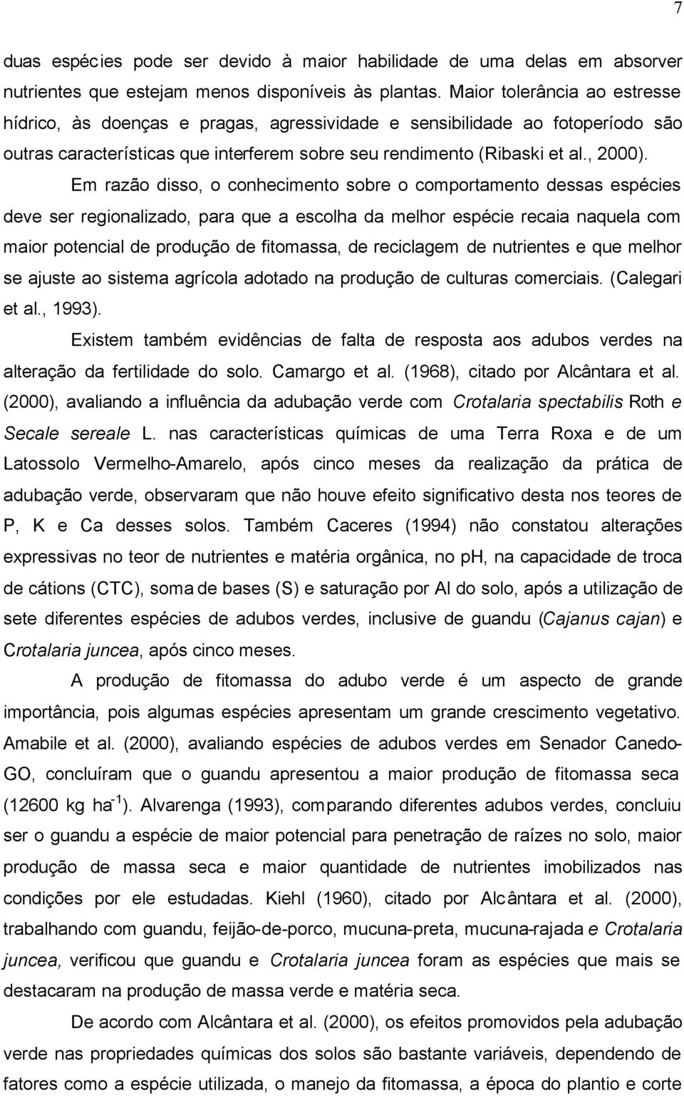 Em razão disso, o conhecimento sobre o comportamento dessas espécies deve ser regionalizado, para que a escolha da melhor espécie recaia naquela com maior potencial de produção de fitomassa, de