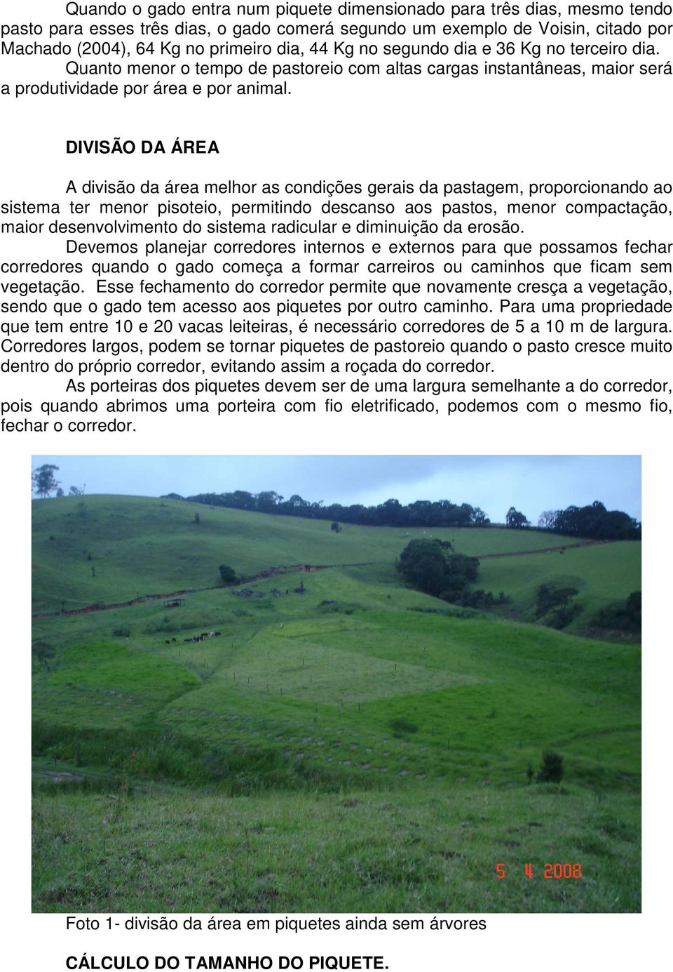 DIVISÃO DA ÁREA A divisão da área melhor as condições gerais da pastagem, proporcionando ao sistema ter menor pisoteio, permitindo descanso aos pastos, menor compactação, maior desenvolvimento do