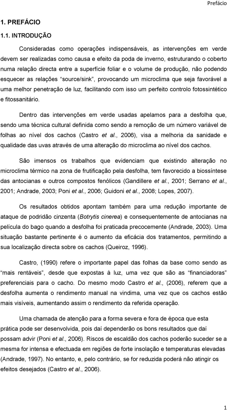 1. INTRODUÇÃO Consideradas como operações indispensáveis, as intervenções em verde devem ser realizadas como causa e efeito da poda de inverno, estruturando o coberto numa relação directa entre a