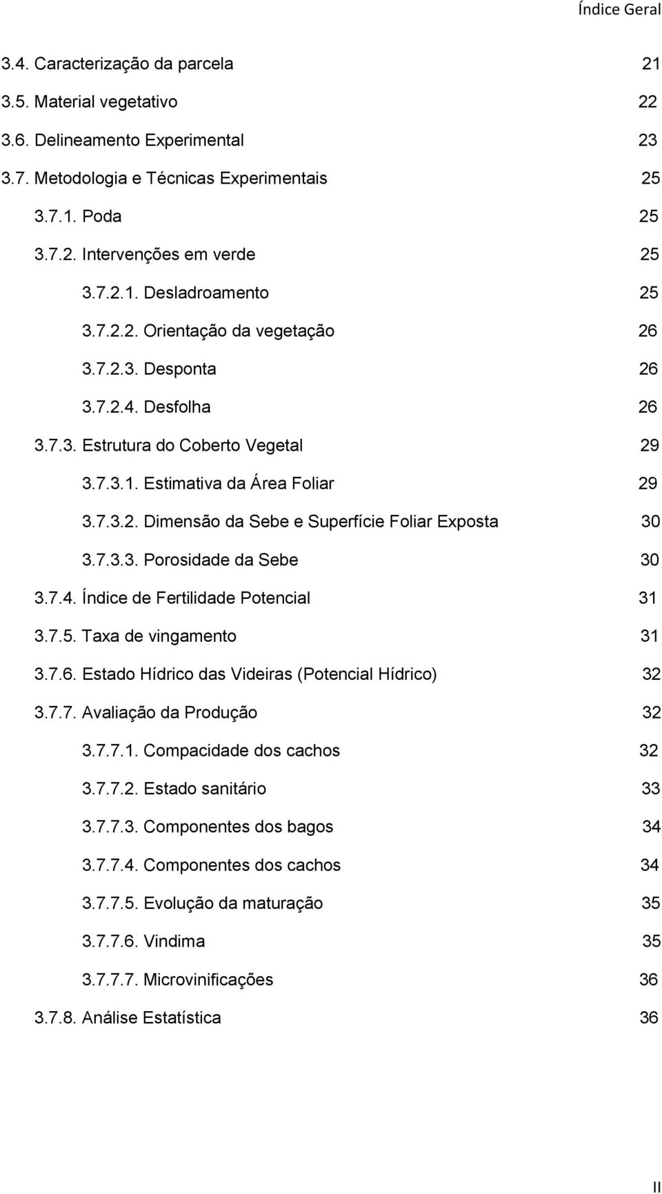 7.3.3. Porosidade da Sebe 30 3.7.4. Índice de Fertilidade Potencial 31 3.7.5. Taxa de vingamento 31 3.7.6. Estado Hídrico das Videiras (Potencial Hídrico) 32 3.7.7. Avaliação da Produção 32 3.7.7.1. Compacidade dos cachos 32 3.