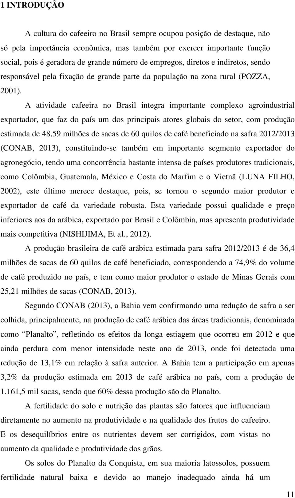 A atividade cafeeira no Brasil integra importante complexo agroindustrial exportador, que faz do país um dos principais atores globais do setor, com produção estimada de 48,59 milhões de sacas de 60