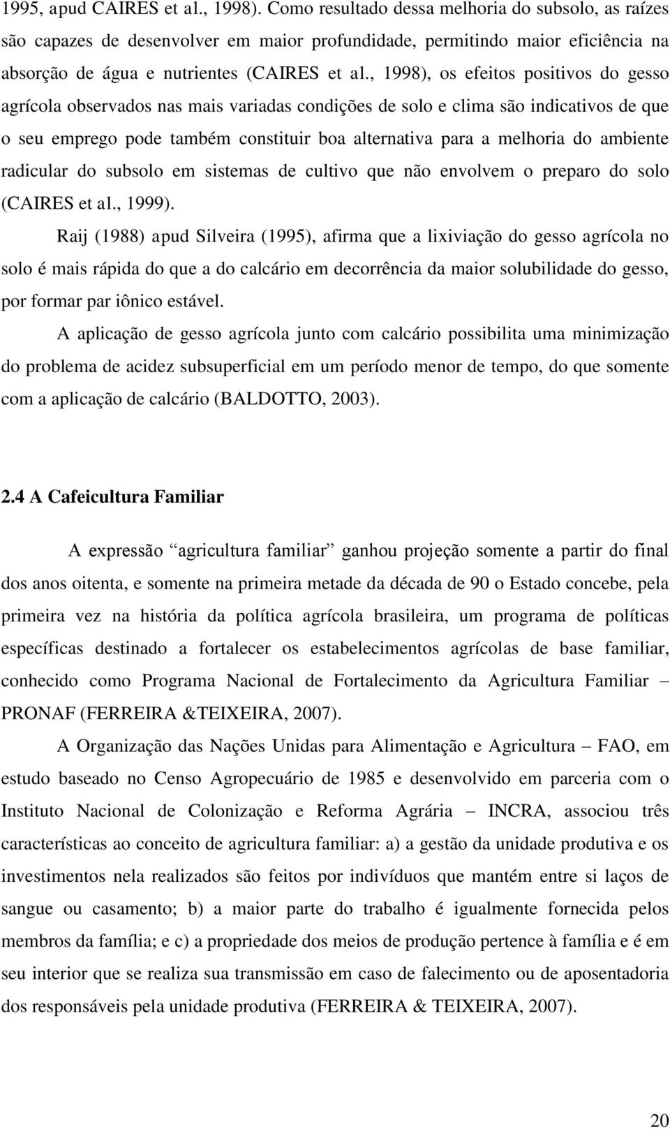 , 1998), os efeitos positivos do gesso agrícola observados nas mais variadas condições de solo e clima são indicativos de que o seu emprego pode também constituir boa alternativa para a melhoria do