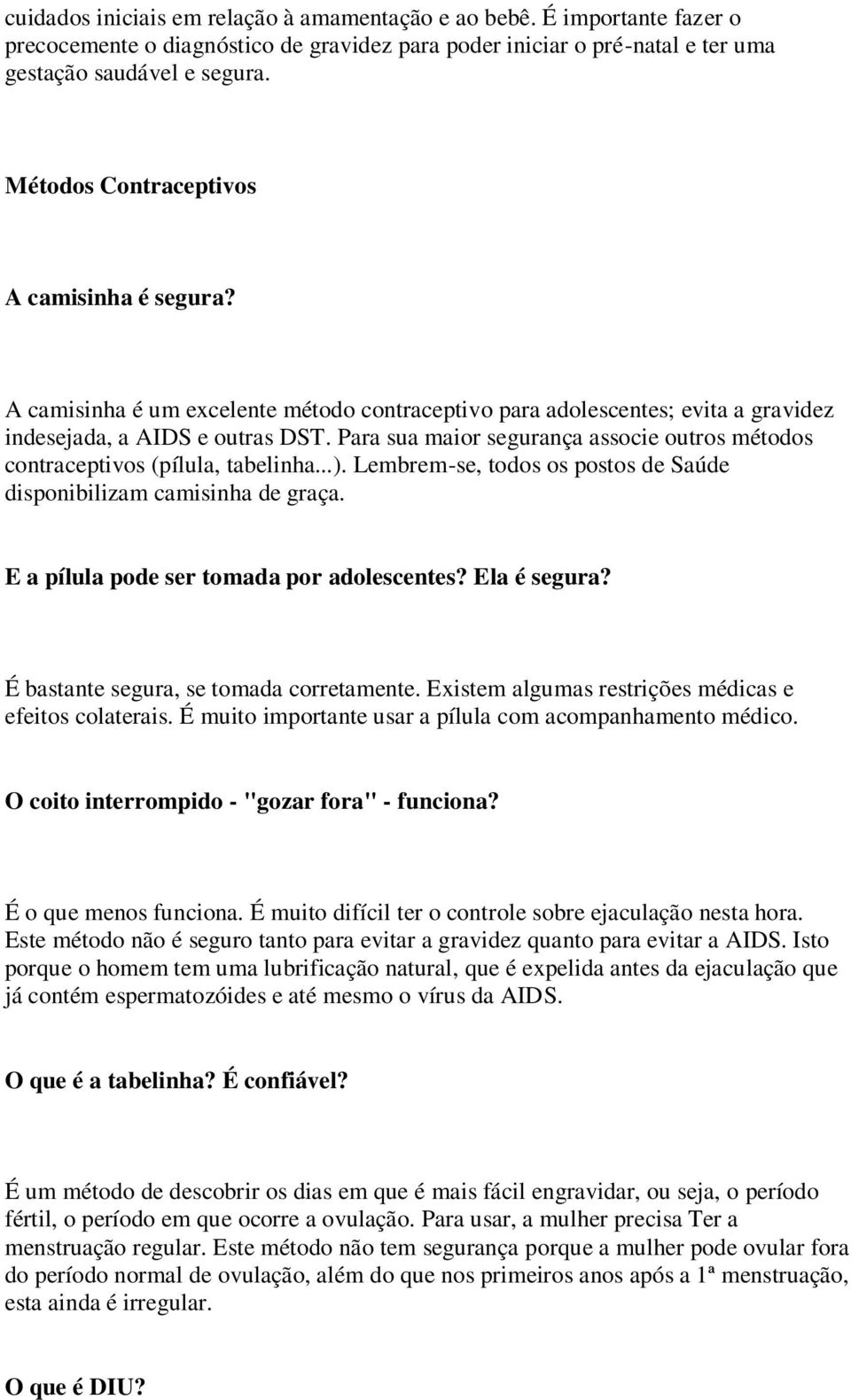 Para sua maior segurança associe outros métodos contraceptivos (pílula, tabelinha...). Lembrem-se, todos os postos de Saúde disponibilizam camisinha de graça.