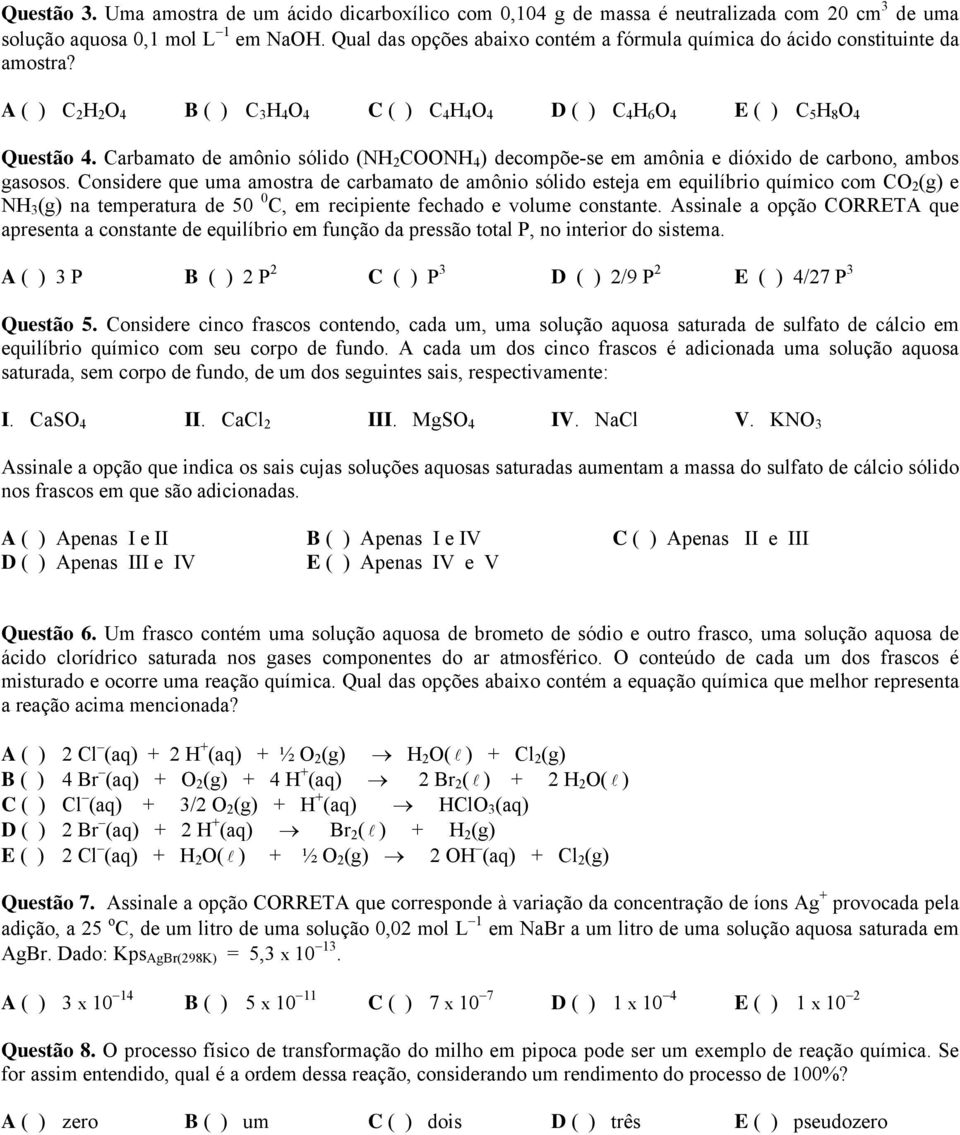 Carbamato de amônio sólido (NH 2 COONH 4 ) decompõe-se em amônia e dióxido de carbono, ambos gasosos.