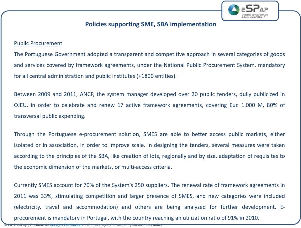 Between 2009 and 2011, ANCP, the system manager developed over 20 public tenders, dully publicized in OJEU, in order to celebrate and renew 17 active framework agreements, covering Eur. 1.000 M, 80% of transversal public expending.