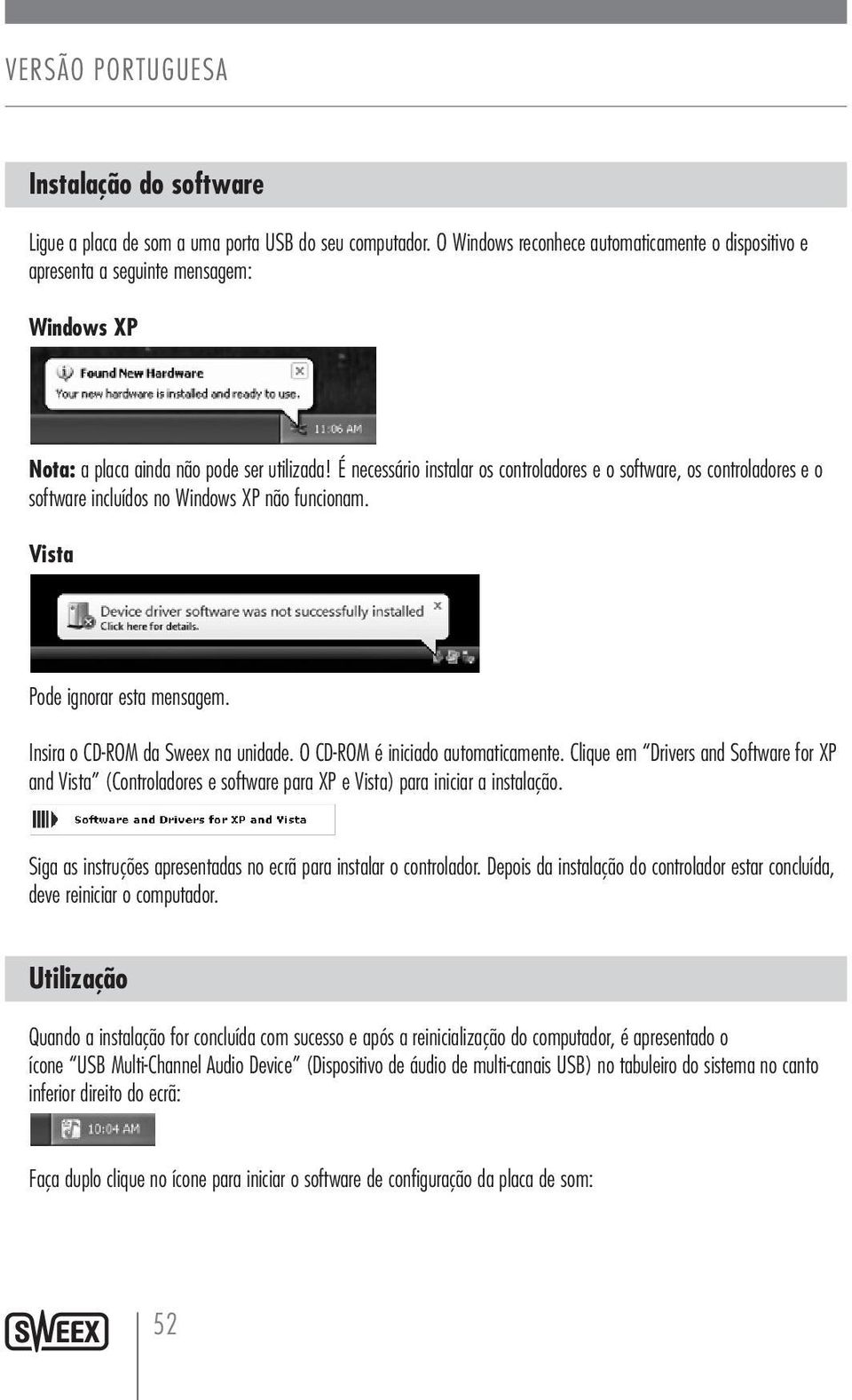 É necessário instalar os controladores e o software, os controladores e o software incluídos no Windows XP não funcionam. Vista Pode ignorar esta mensagem. Insira o CD-ROM da Sweex na unidade.