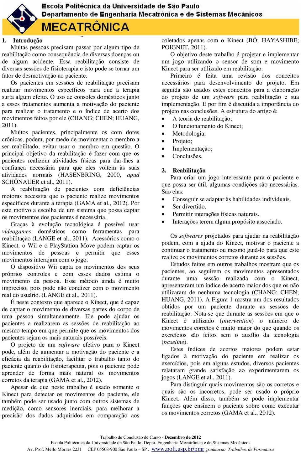 Os pacientes em sessões de reabilitação precisam realizar movimentos específicos para que a terapia surta algum efeito.