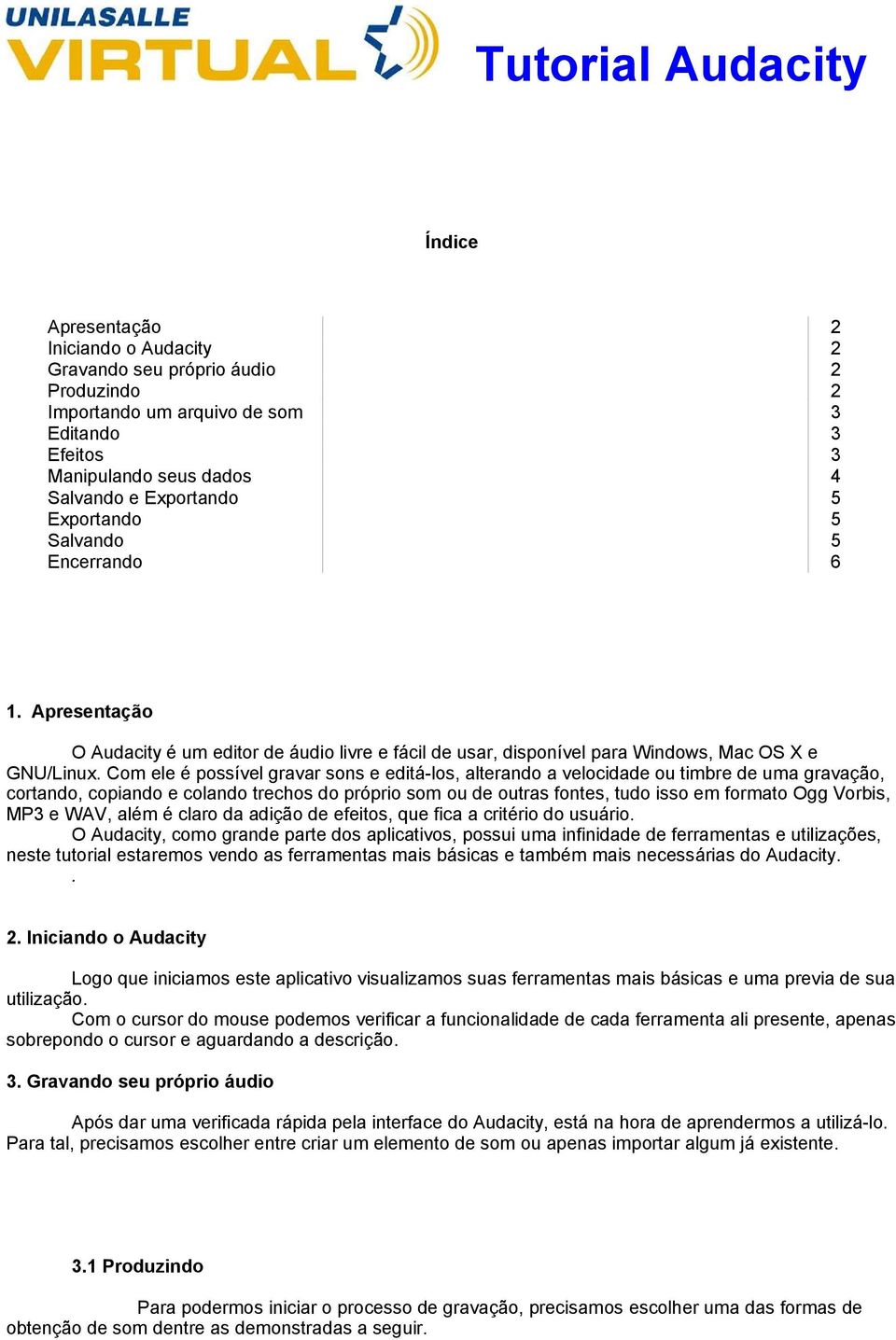 Com ele é possível gravar sons e editá-los, alterando a velocidade ou timbre de uma gravação, cortando, copiando e colando trechos do próprio som ou de outras fontes, tudo isso em formato Ogg Vorbis,