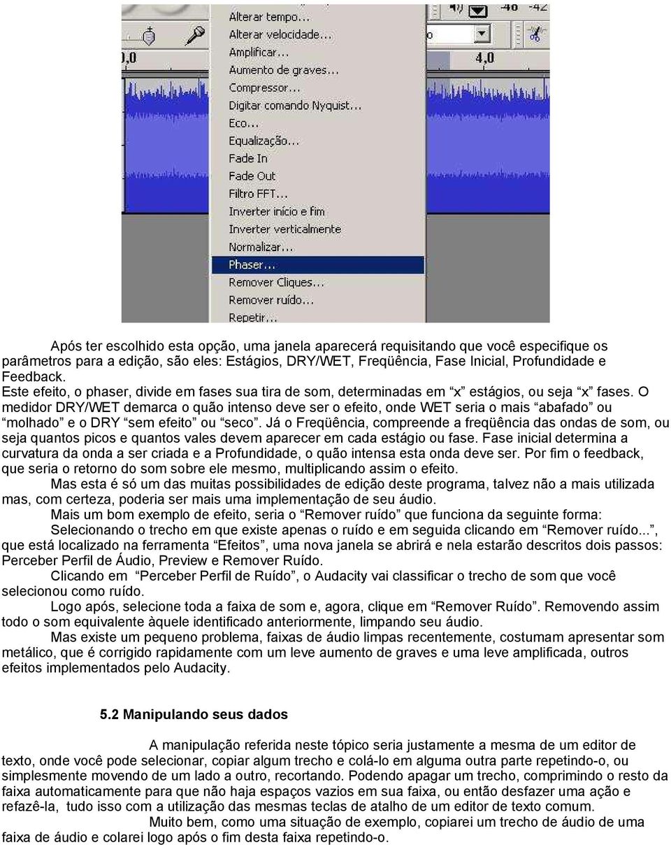 O medidor DRY/WET demarca o quão intenso deve ser o efeito, onde WET seria o mais abafado ou molhado e o DRY sem efeito ou seco.