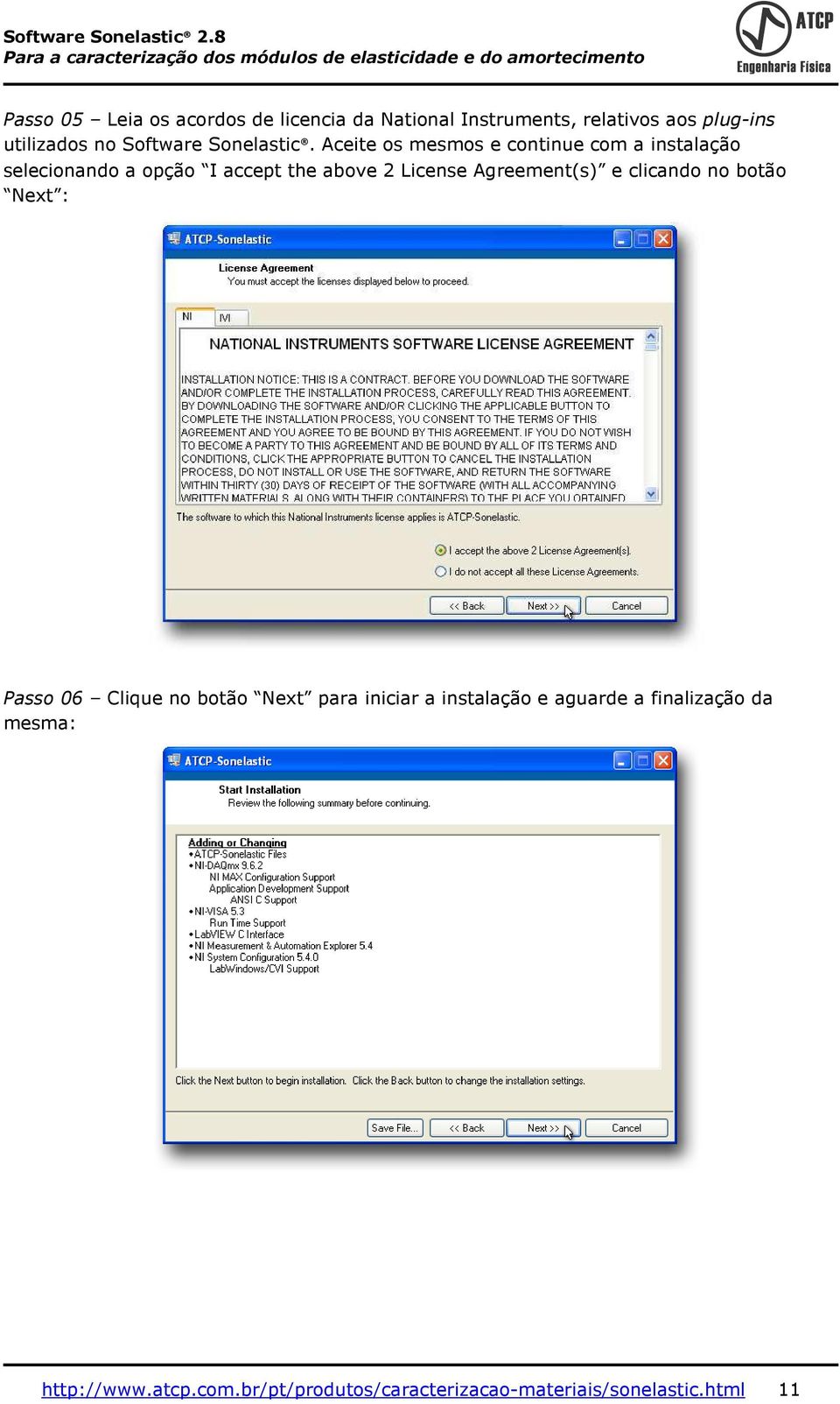 Aceite os mesmos e continue com a instalação selecionando a opção I accept the above 2 License