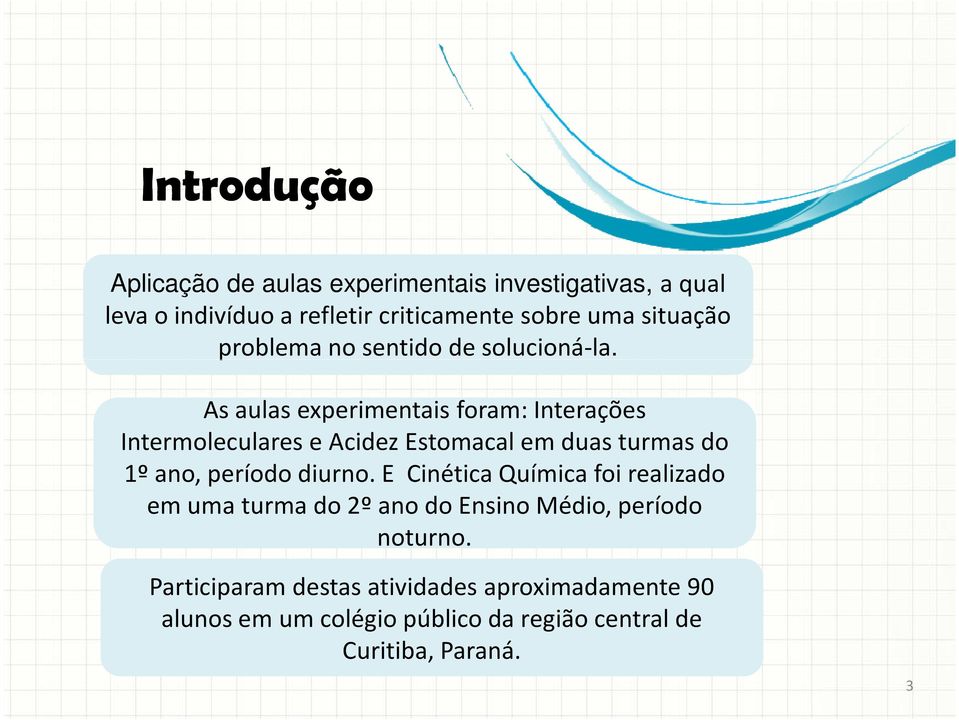 As aulas experimentais foram: Interações Intermoleculares e Acidez Estomacal em duas turmas do 1º ano, período diurno.