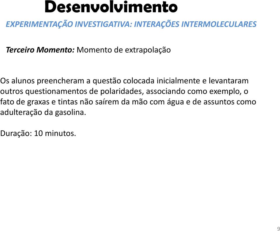 outros questionamentos de polaridades, associando como exemplo, o fato de graxas e tintas