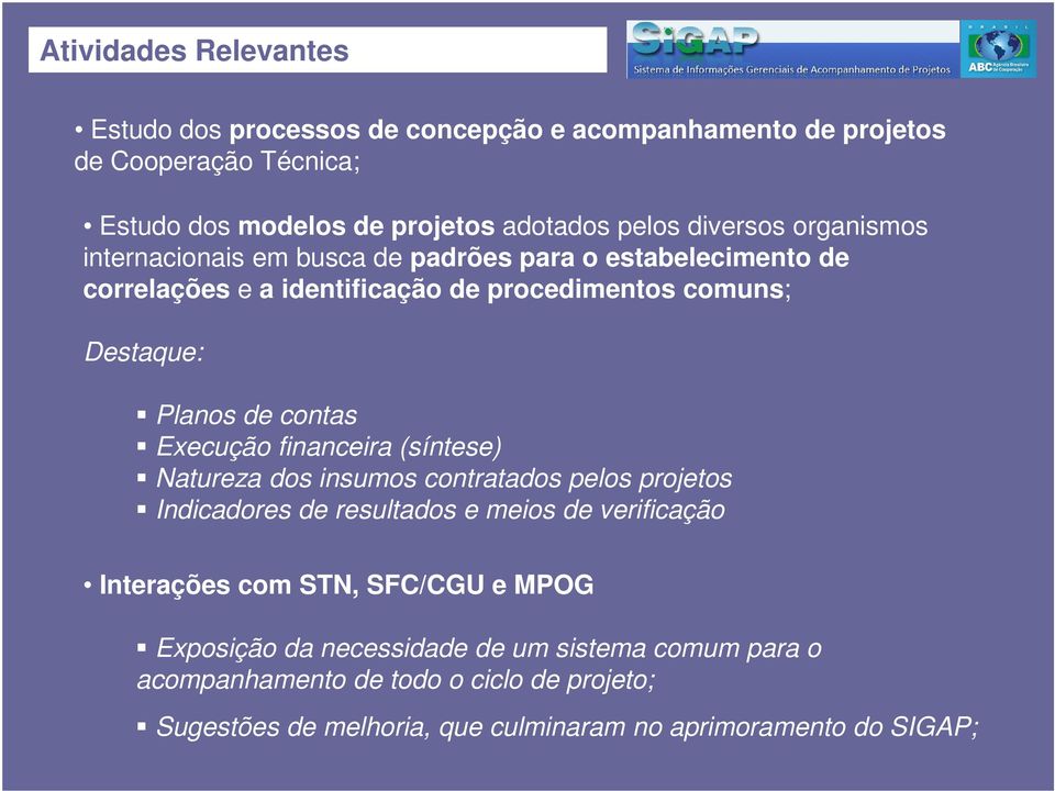 contas Execução financeira (síntese) Natureza dos insumos contratados pelos projetos Indicadores de resultados e meios de verificação Interações com STN,