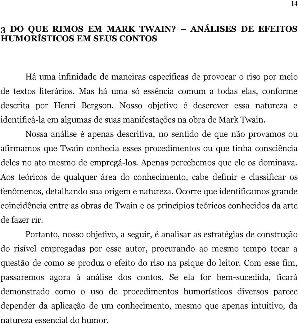 Nossa análise é apenas descritiva, no sentido de que não provamos ou afirmamos que Twain conhecia esses procedimentos ou que tinha consciência deles no ato mesmo de empregá-los.