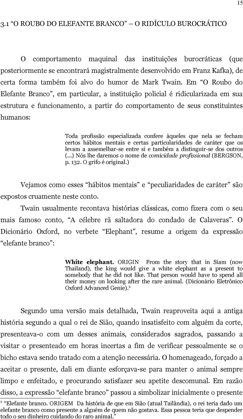 Em O Roubo do Elefante Branco, em particular, a instituição policial é ridicularizada em sua estrutura e funcionamento, a partir do comportamento de seus constituintes humanos: Toda profissão