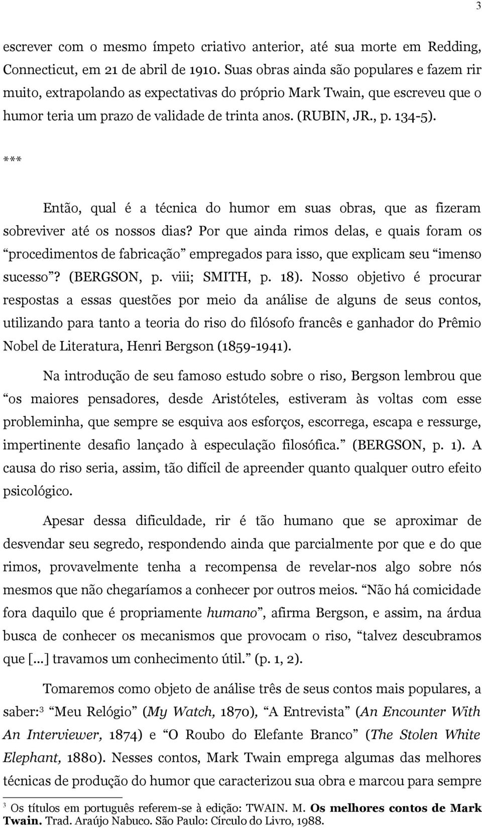 *** Então, qual é a técnica do humor em suas obras, que as fizeram sobreviver até os nossos dias?