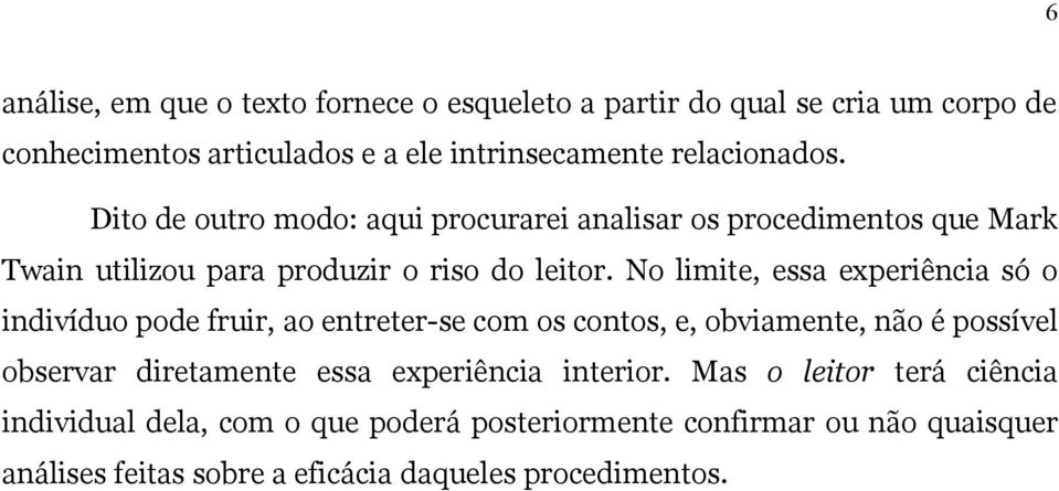 No limite, essa experiência só o indivíduo pode fruir, ao entreter-se com os contos, e, obviamente, não é possível observar diretamente essa