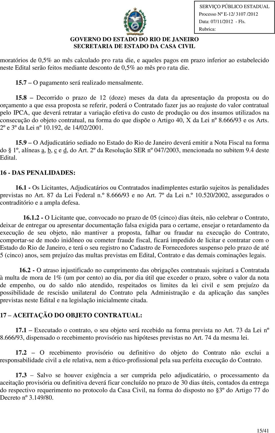 8 Decorrido o prazo de 12 (doze) meses da data da apresentação da proposta ou do orçamento a que essa proposta se referir, poderá o Contratado fazer jus ao reajuste do valor contratual pelo IPCA, que