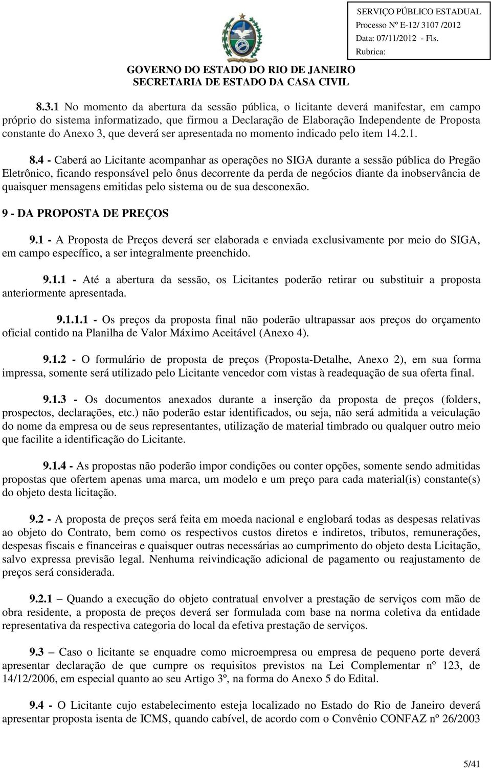 4 - Caberá ao Licitante acompanhar as operações no SIGA durante a sessão pública do Pregão Eletrônico, ficando responsável pelo ônus decorrente da perda de negócios diante da inobservância de