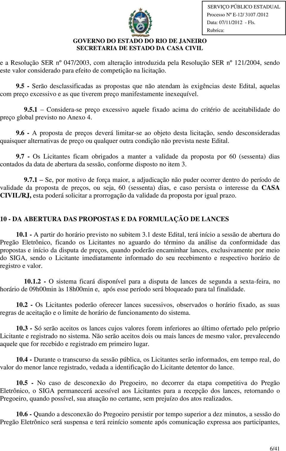 9.6 - A proposta de preços deverá limitar-se ao objeto desta licitação, sendo desconsideradas quaisquer alternativas de preço ou qualquer outra condição não prevista neste Edital. 9.