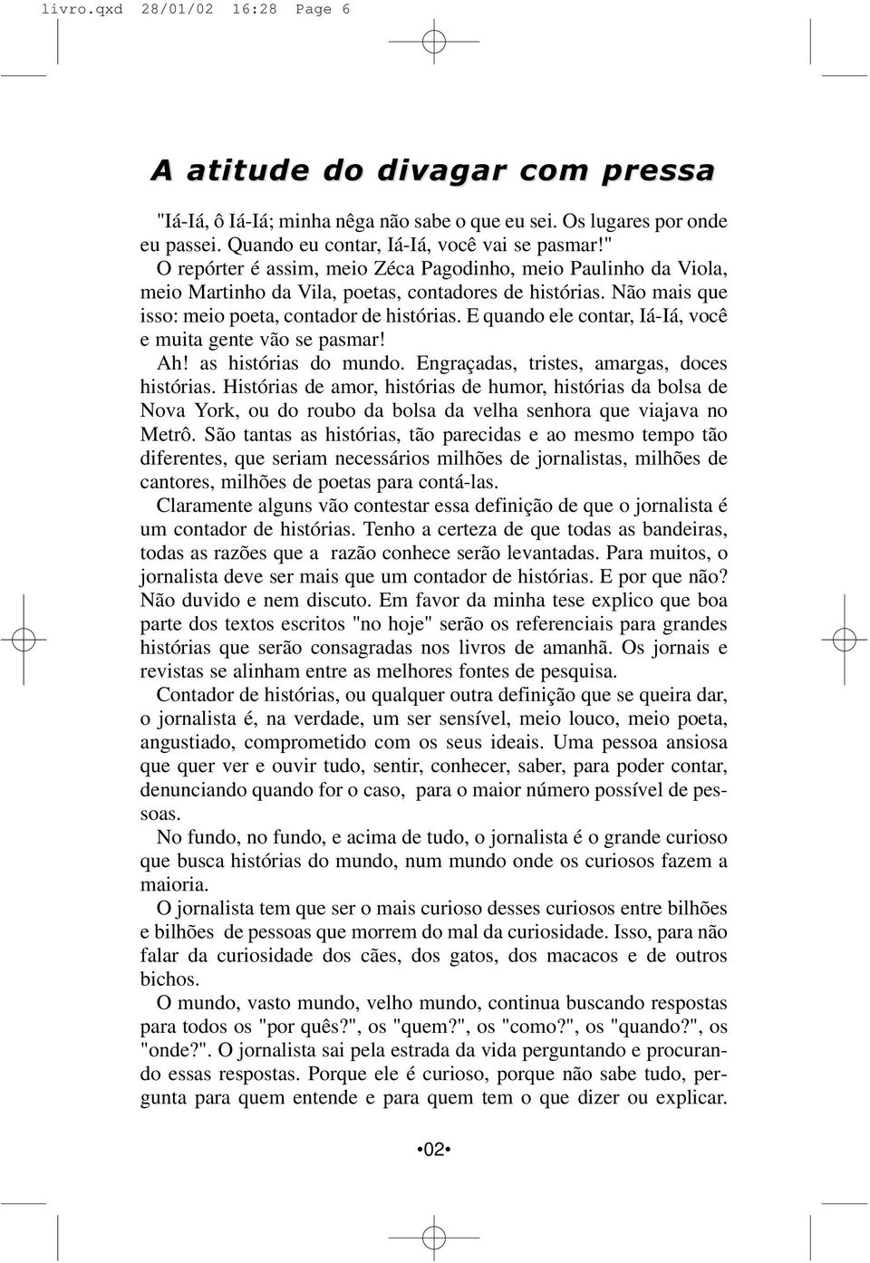 E quando ele contar, Iá-Iá, você e muita gente vão se pasmar! Ah! as histórias do mundo. Engraçadas, tristes, amargas, doces histórias.