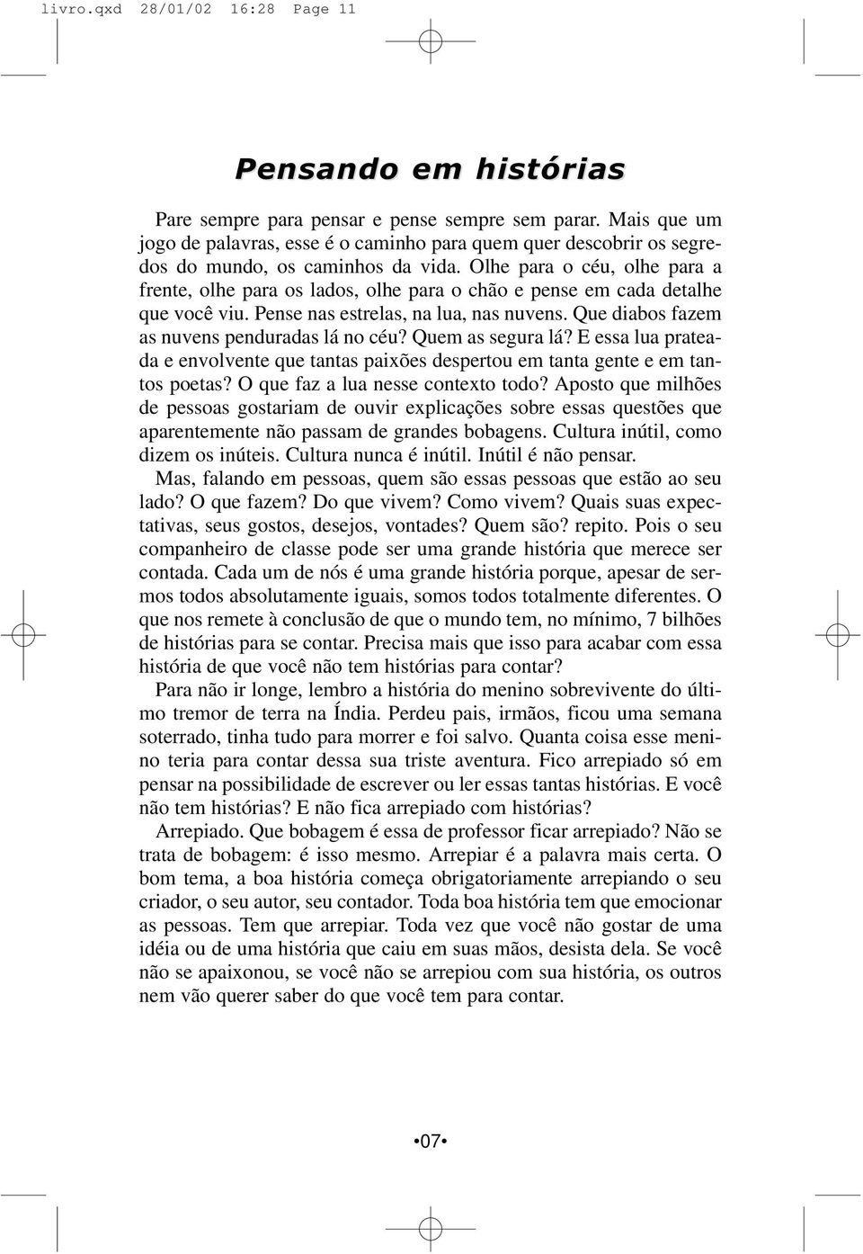 Olhe para o céu, olhe para a frente, olhe para os lados, olhe para o chão e pense em cada detalhe que você viu. Pense nas estrelas, na lua, nas nuvens. Que diabos fazem as nuvens penduradas lá no céu?