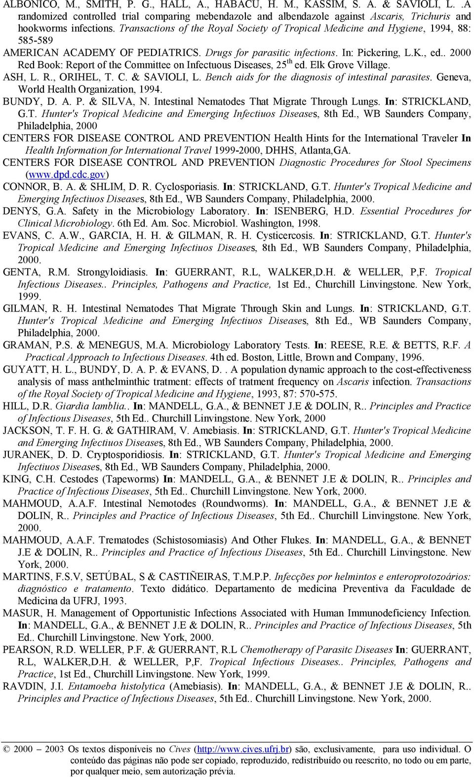 . 2000 Red Book: Report of the Committee on Infectuous Diseases, 25 th ed. Elk Grove Village. ASH, L. R., ORIHEL, T. C. & SAVIOLI, L. Bench aids for the diagnosis of intestinal parasites.