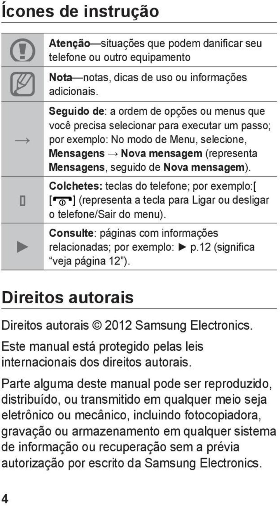 mensagem). Colchetes: teclas do telefone; por exemplo:[ [ ] (representa a tecla para Ligar ou desligar o telefone/sair do menu). Consulte: páginas com informações relacionadas; por exemplo: p.