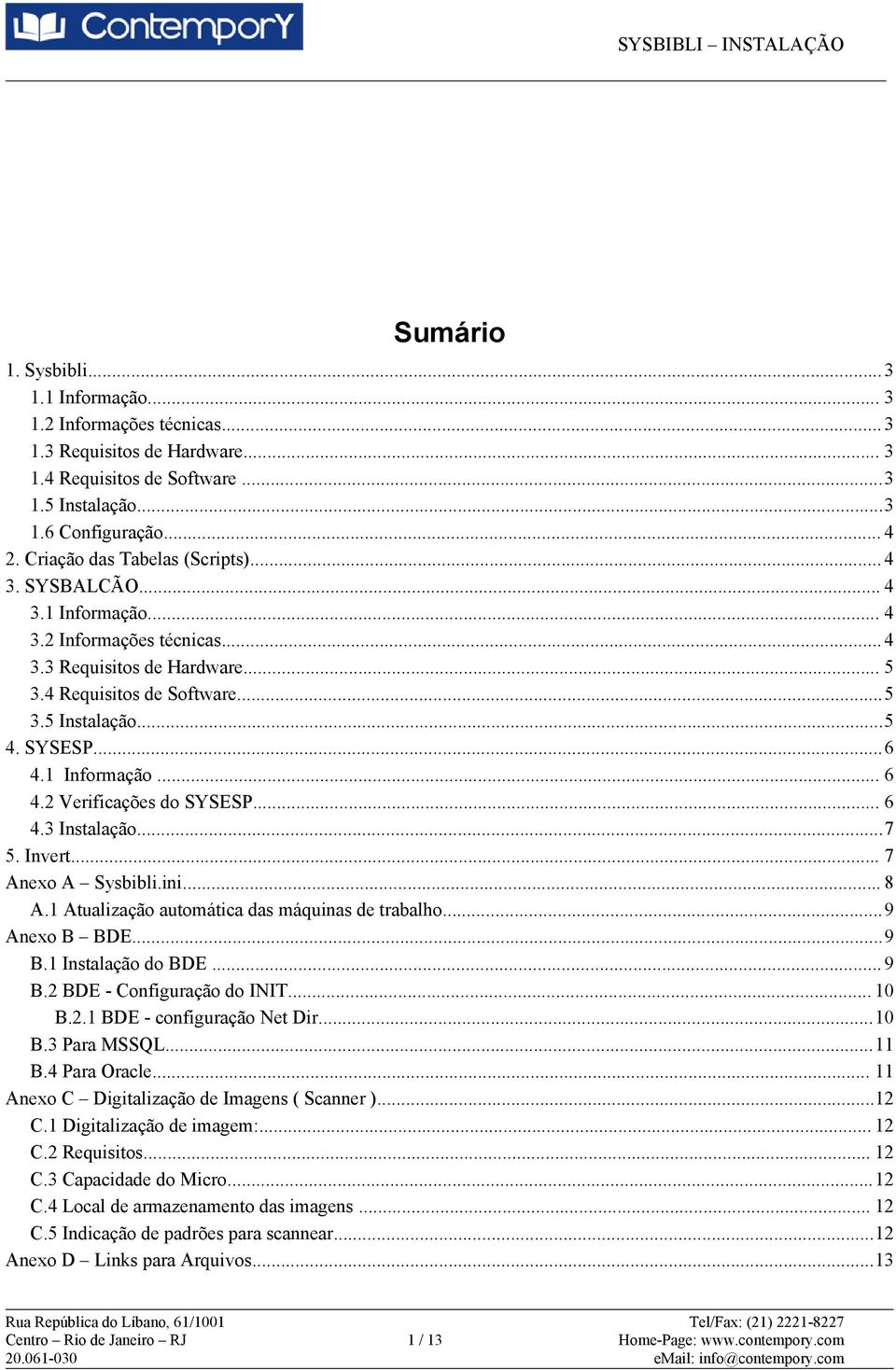 1 Informação... 6 4.2 Verificações do SYSESP... 6 4.3 Instalação...7 5. Invert... 7 Anexo A Sysbibli.ini... 8 A.1 Atualização automática das máquinas de trabalho...9 Anexo B BDE...9 B.