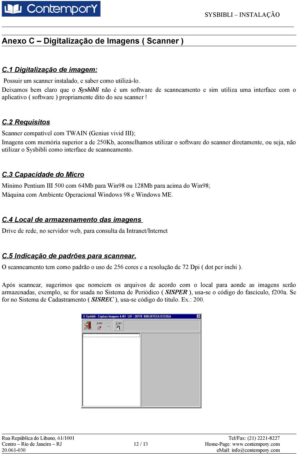 2 Requisitos Scanner compatível com TWAIN (Genius vivid III); Imagens com memória superior a de 250Kb, aconselhamos utilizar o software do scanner diretamente, ou seja, não utilizar o Sysbibli como